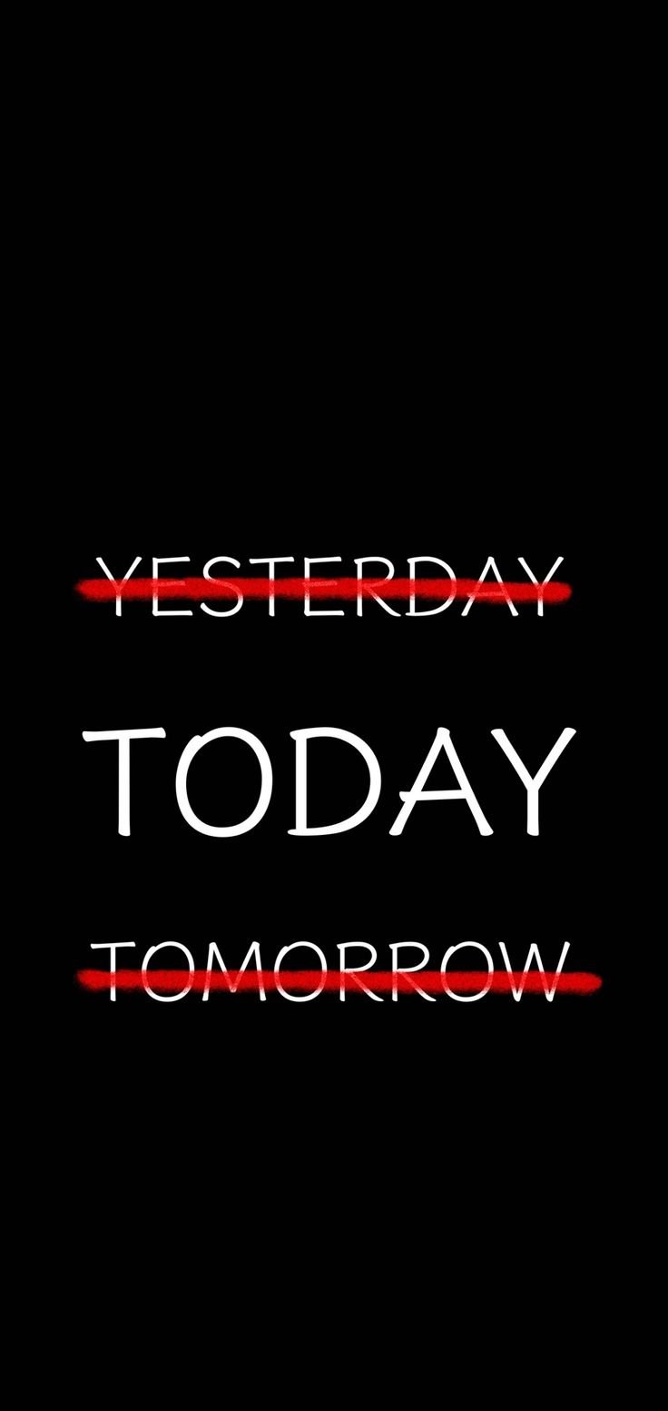 Not yesterday not tomorrow today