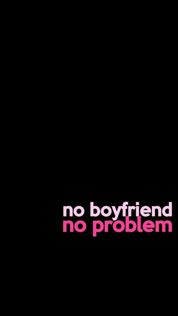 No boyfriend no problem