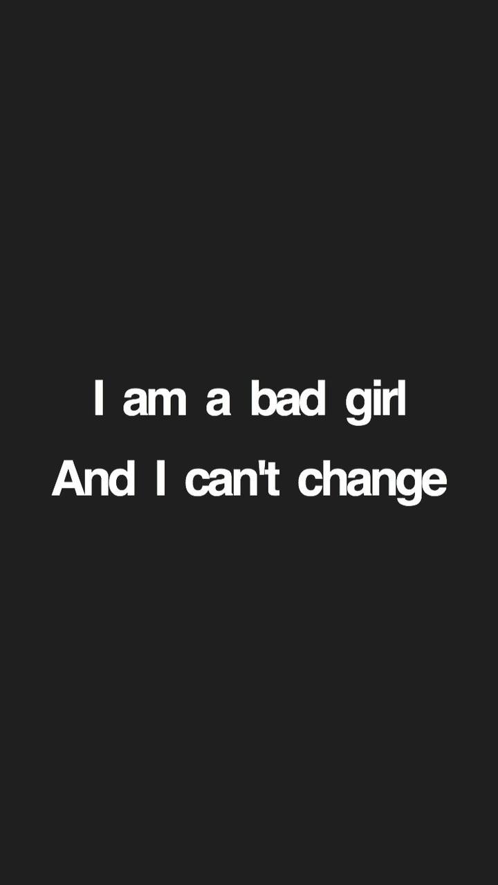 I Am A Bad Girl And I Cant Change