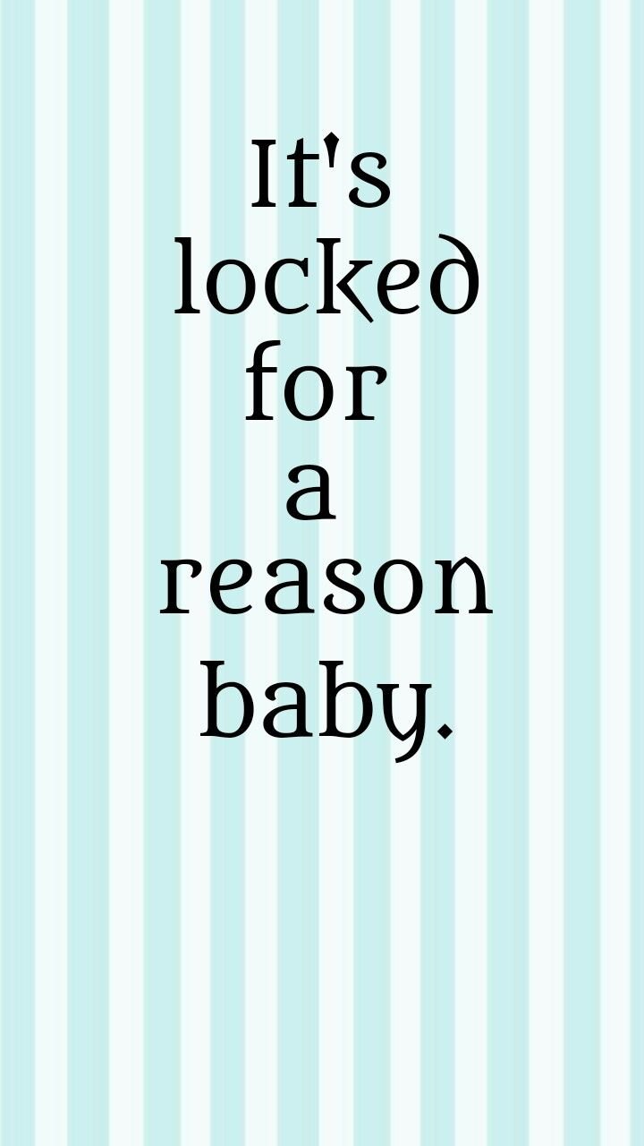 It's locked for a reason baby