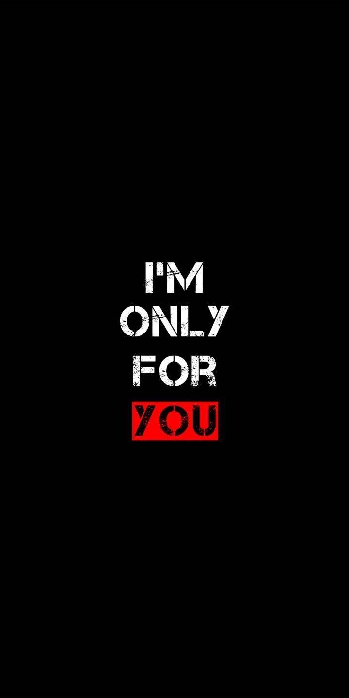Im only for you