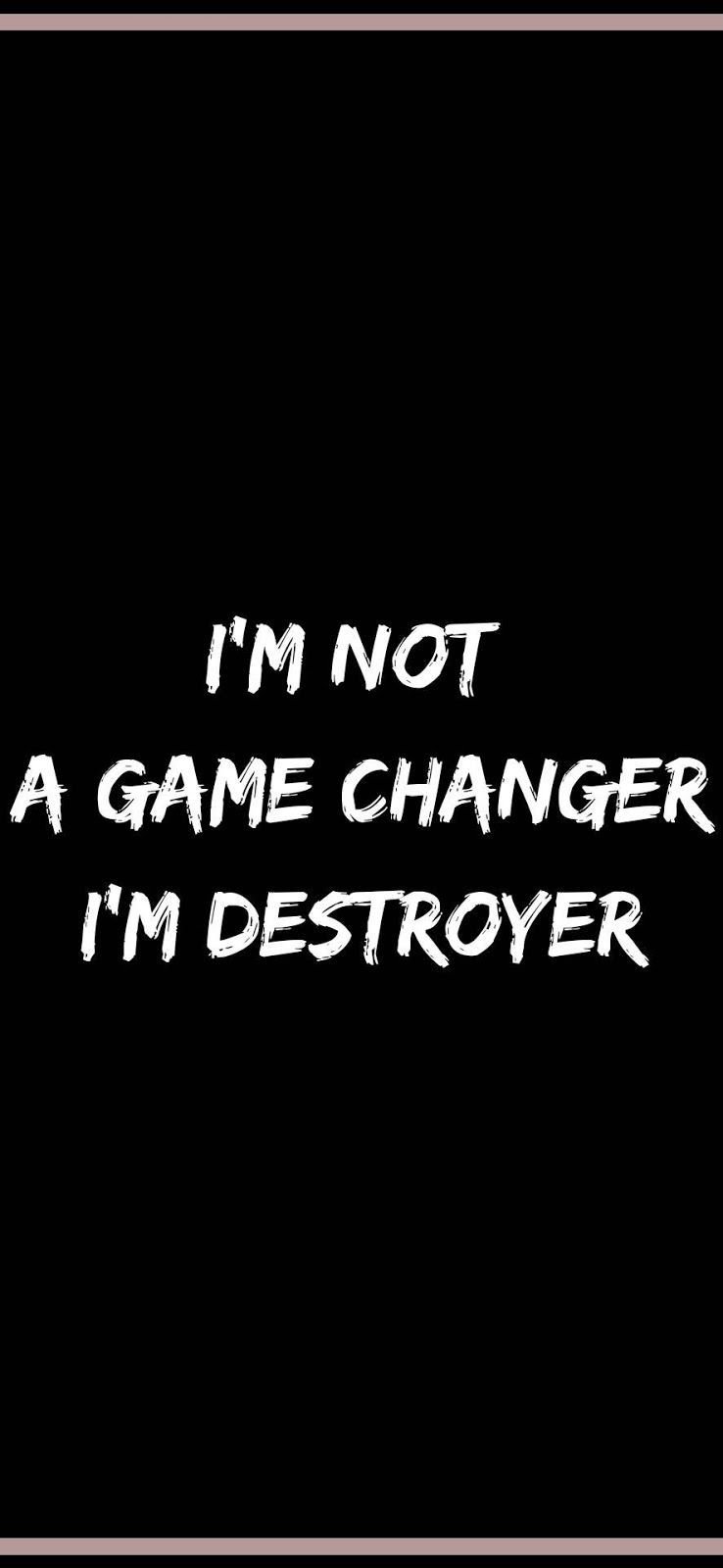 Im Not A Game Changer Im Destroyer
