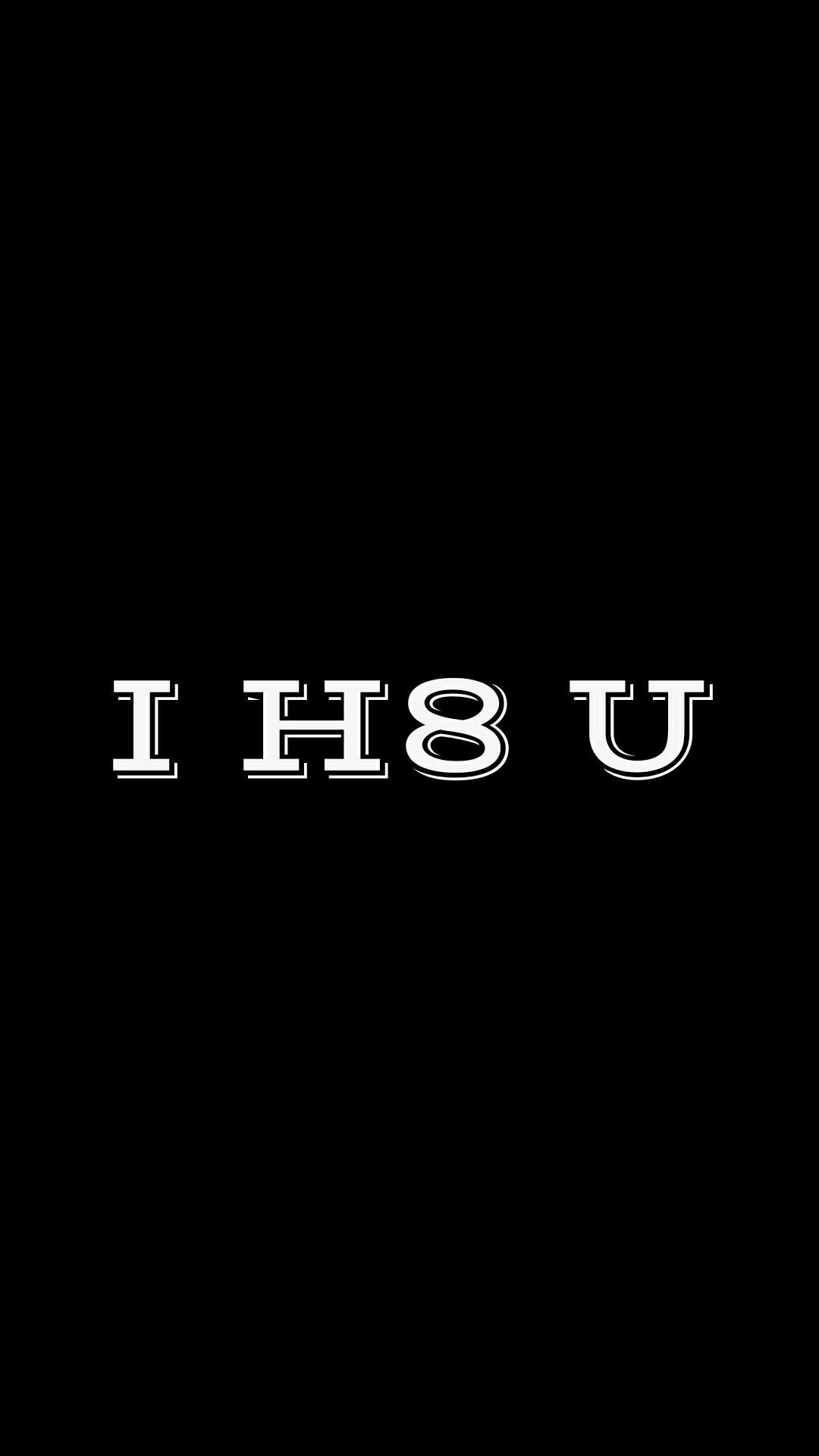 I H8 U